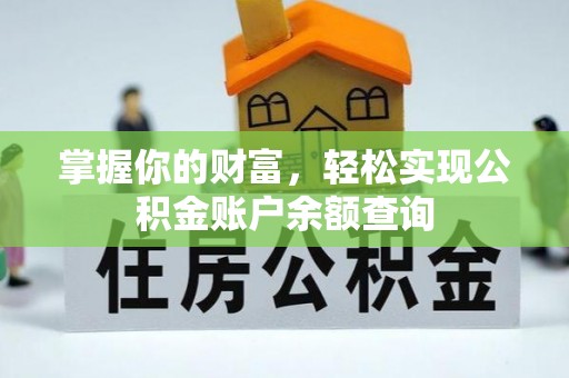 工业园区掌握你的财富，轻松实现公积金账户余额查询