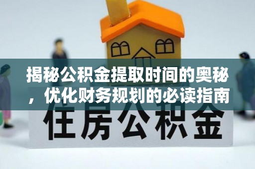 工业园区揭秘公积金提取时间的奥秘，优化财务规划的必读指南
