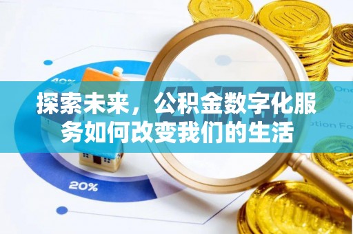 工业园区探索未来，公积金数字化服务如何改变我们的生活