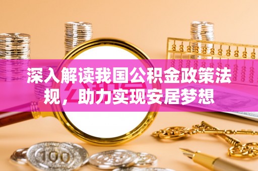 工业园区深入解读我国公积金政策法规，助力实现安居梦想