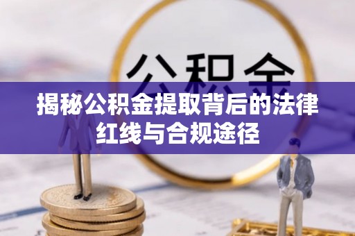 工业园区揭秘公积金提取背后的法律红线与合规途径