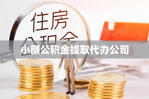 工业园区小额公积金提取代办公司